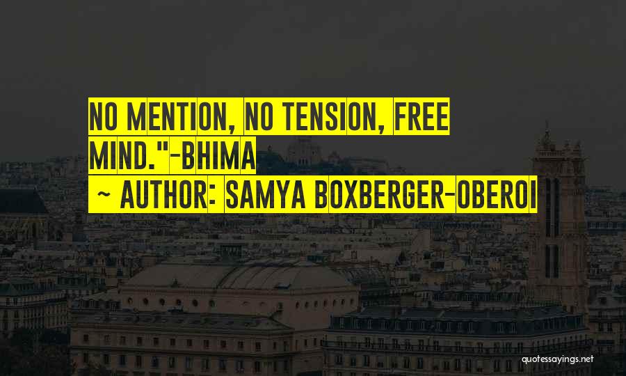 Samya Boxberger-Oberoi Quotes: No Mention, No Tension, Free Mind.-bhima