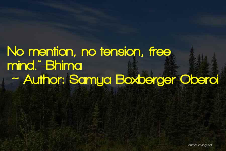 Samya Boxberger-Oberoi Quotes: No Mention, No Tension, Free Mind.-bhima