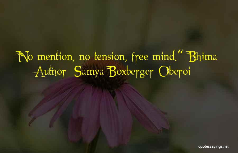 Samya Boxberger-Oberoi Quotes: No Mention, No Tension, Free Mind.-bhima