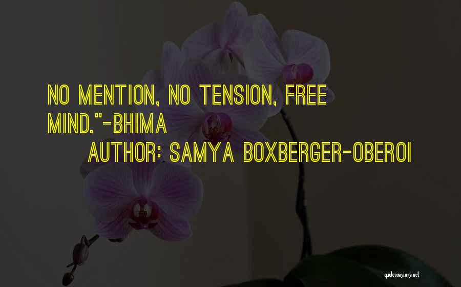 Samya Boxberger-Oberoi Quotes: No Mention, No Tension, Free Mind.-bhima