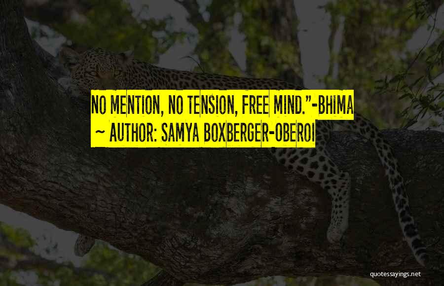 Samya Boxberger-Oberoi Quotes: No Mention, No Tension, Free Mind.-bhima