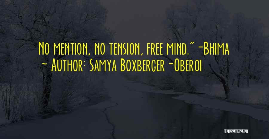 Samya Boxberger-Oberoi Quotes: No Mention, No Tension, Free Mind.-bhima