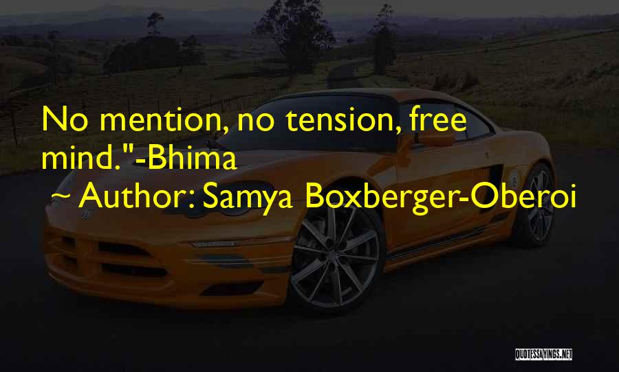 Samya Boxberger-Oberoi Quotes: No Mention, No Tension, Free Mind.-bhima