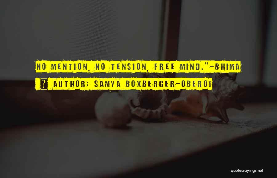 Samya Boxberger-Oberoi Quotes: No Mention, No Tension, Free Mind.-bhima