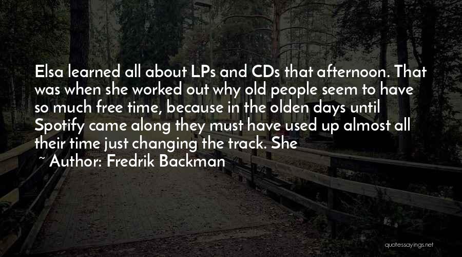 Fredrik Backman Quotes: Elsa Learned All About Lps And Cds That Afternoon. That Was When She Worked Out Why Old People Seem To