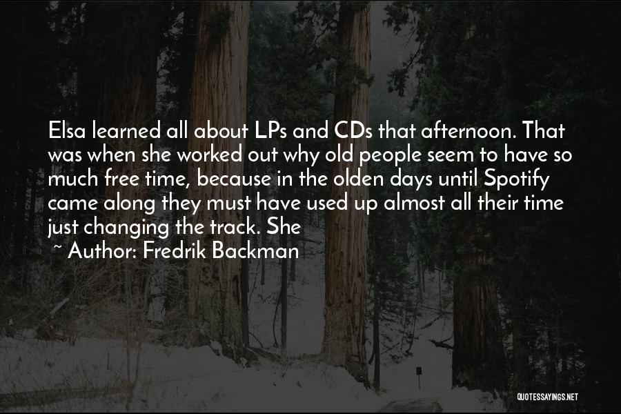 Fredrik Backman Quotes: Elsa Learned All About Lps And Cds That Afternoon. That Was When She Worked Out Why Old People Seem To