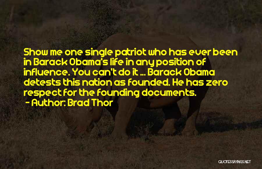 Brad Thor Quotes: Show Me One Single Patriot Who Has Ever Been In Barack Obama's Life In Any Position Of Influence. You Can't