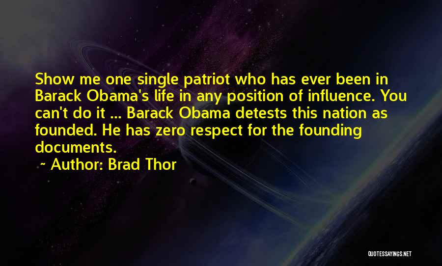 Brad Thor Quotes: Show Me One Single Patriot Who Has Ever Been In Barack Obama's Life In Any Position Of Influence. You Can't