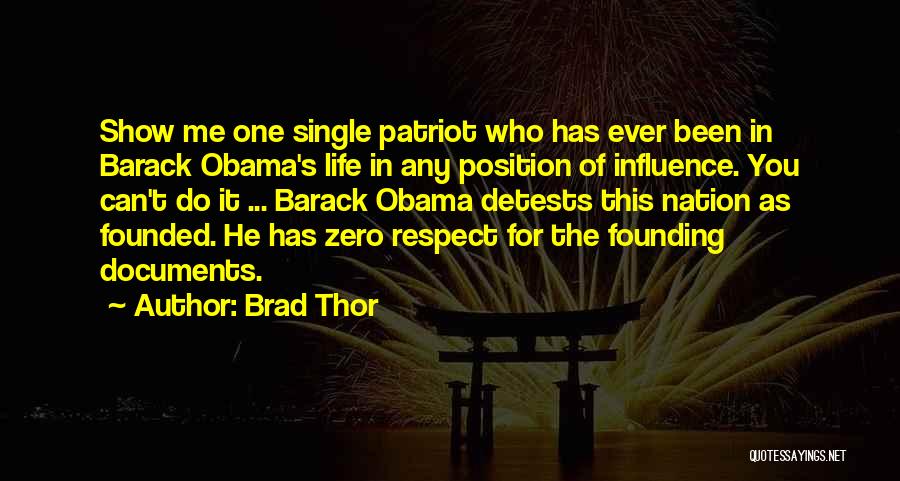 Brad Thor Quotes: Show Me One Single Patriot Who Has Ever Been In Barack Obama's Life In Any Position Of Influence. You Can't