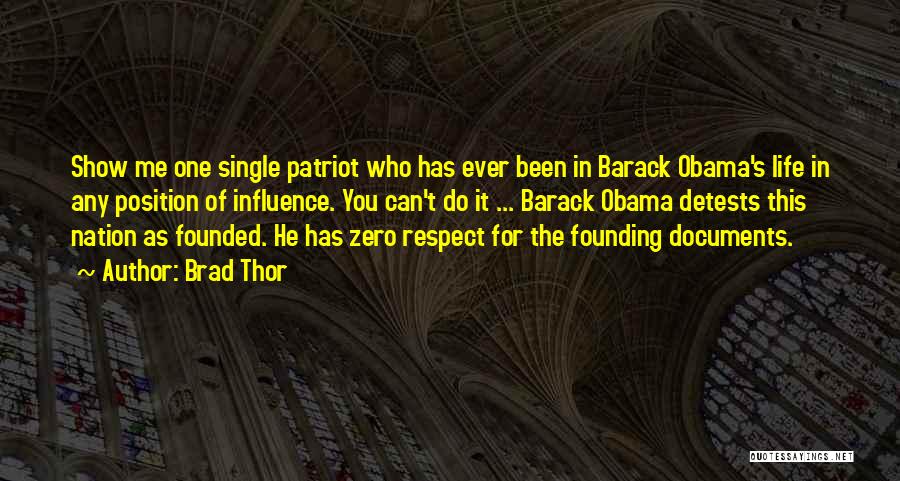 Brad Thor Quotes: Show Me One Single Patriot Who Has Ever Been In Barack Obama's Life In Any Position Of Influence. You Can't