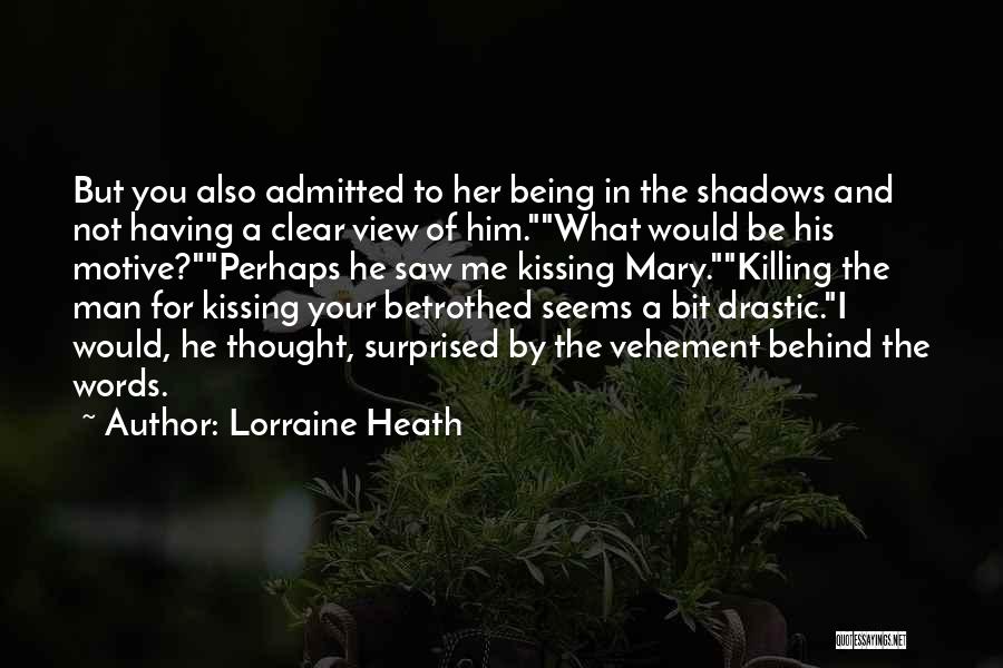 Lorraine Heath Quotes: But You Also Admitted To Her Being In The Shadows And Not Having A Clear View Of Him.what Would Be