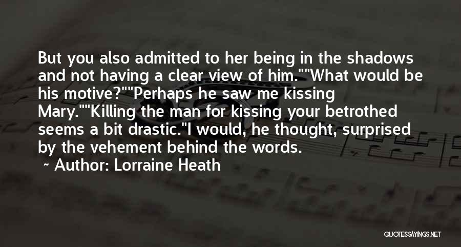 Lorraine Heath Quotes: But You Also Admitted To Her Being In The Shadows And Not Having A Clear View Of Him.what Would Be