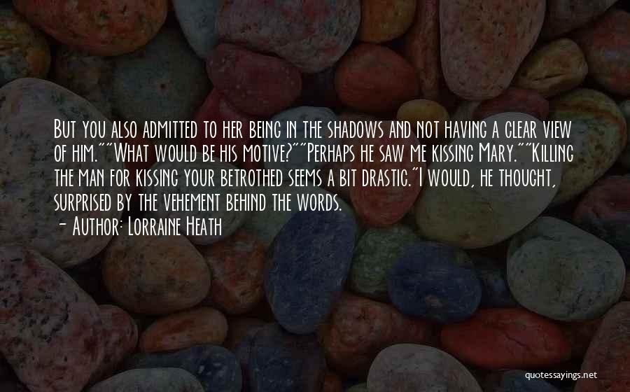 Lorraine Heath Quotes: But You Also Admitted To Her Being In The Shadows And Not Having A Clear View Of Him.what Would Be