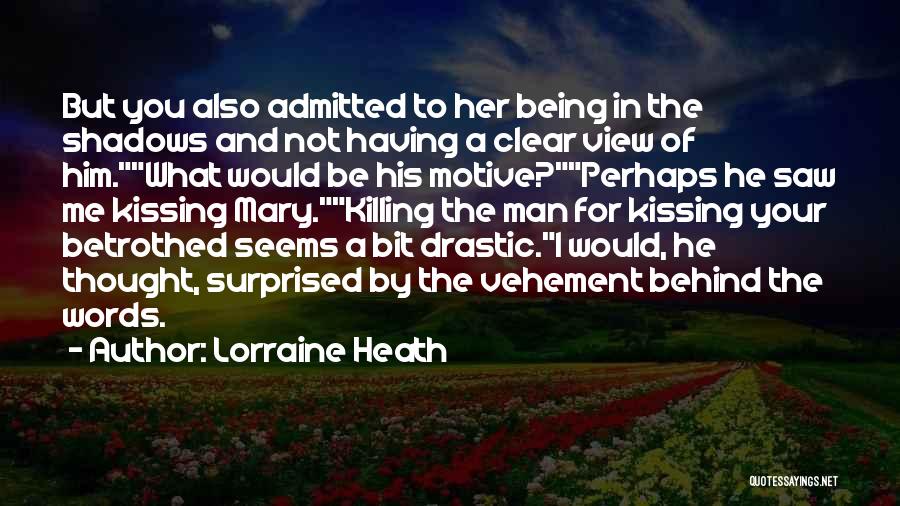 Lorraine Heath Quotes: But You Also Admitted To Her Being In The Shadows And Not Having A Clear View Of Him.what Would Be