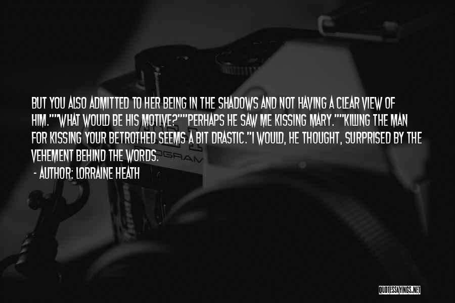 Lorraine Heath Quotes: But You Also Admitted To Her Being In The Shadows And Not Having A Clear View Of Him.what Would Be