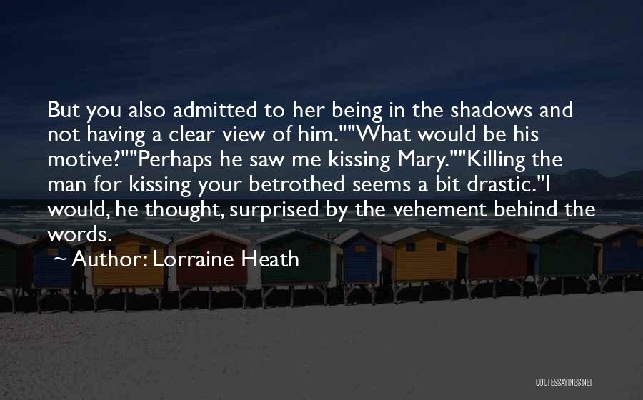 Lorraine Heath Quotes: But You Also Admitted To Her Being In The Shadows And Not Having A Clear View Of Him.what Would Be