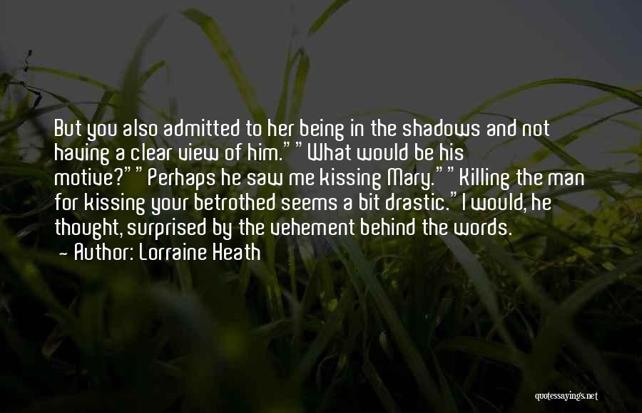 Lorraine Heath Quotes: But You Also Admitted To Her Being In The Shadows And Not Having A Clear View Of Him.what Would Be