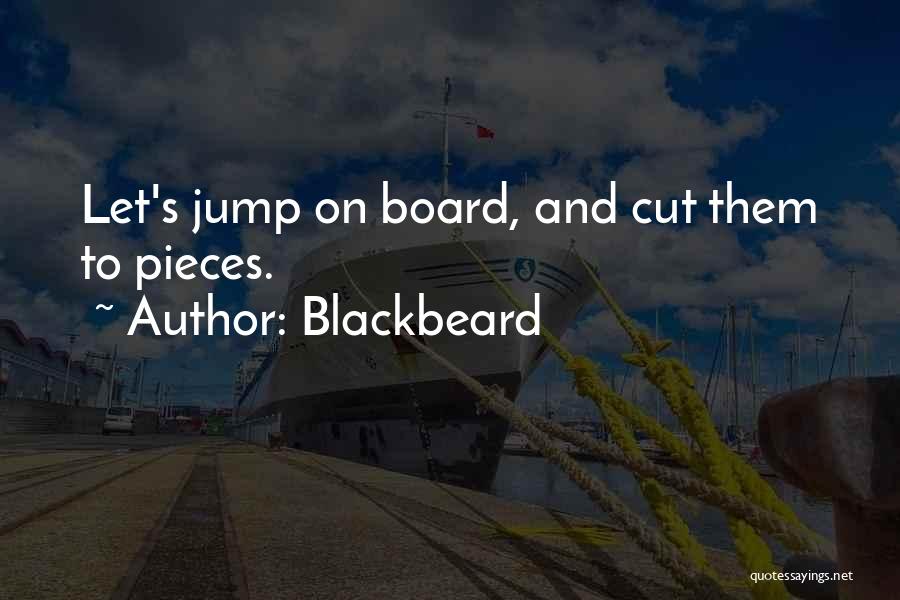 Blackbeard Quotes: Let's Jump On Board, And Cut Them To Pieces.