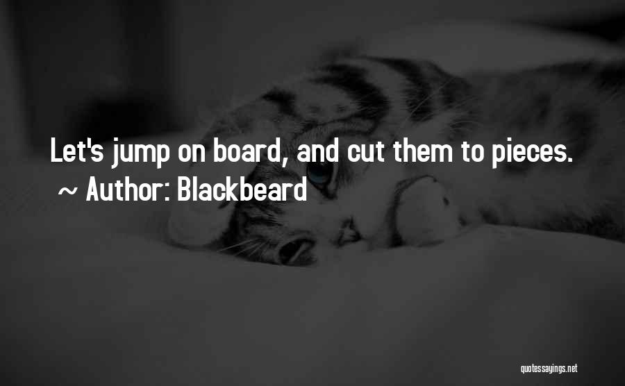 Blackbeard Quotes: Let's Jump On Board, And Cut Them To Pieces.