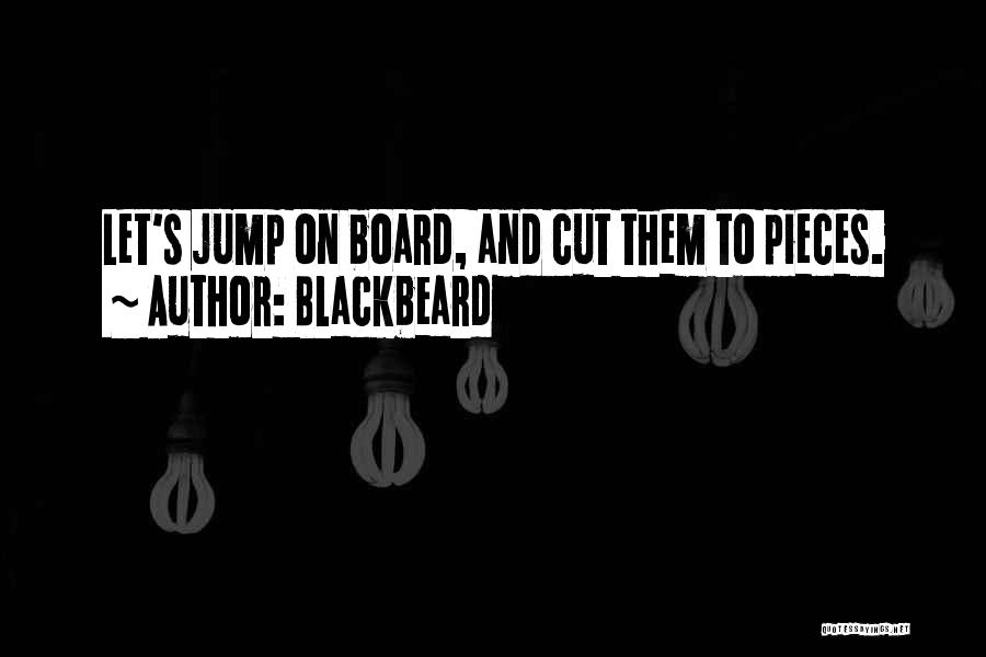 Blackbeard Quotes: Let's Jump On Board, And Cut Them To Pieces.