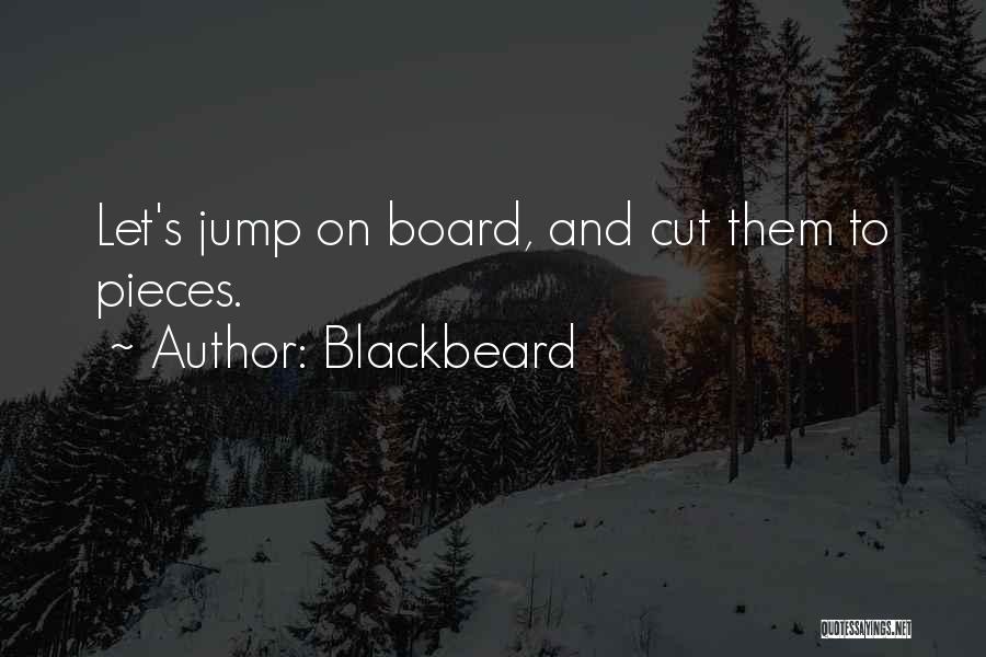 Blackbeard Quotes: Let's Jump On Board, And Cut Them To Pieces.