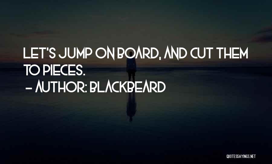 Blackbeard Quotes: Let's Jump On Board, And Cut Them To Pieces.