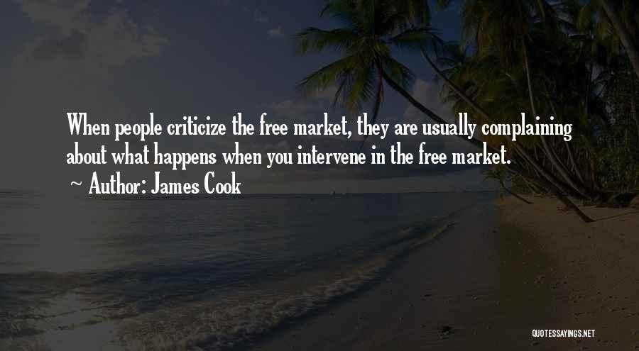 James Cook Quotes: When People Criticize The Free Market, They Are Usually Complaining About What Happens When You Intervene In The Free Market.