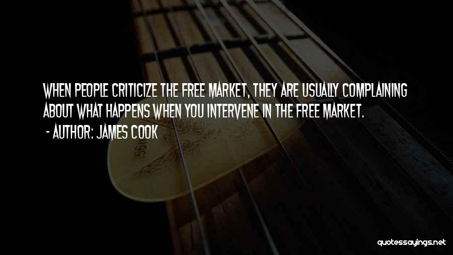 James Cook Quotes: When People Criticize The Free Market, They Are Usually Complaining About What Happens When You Intervene In The Free Market.