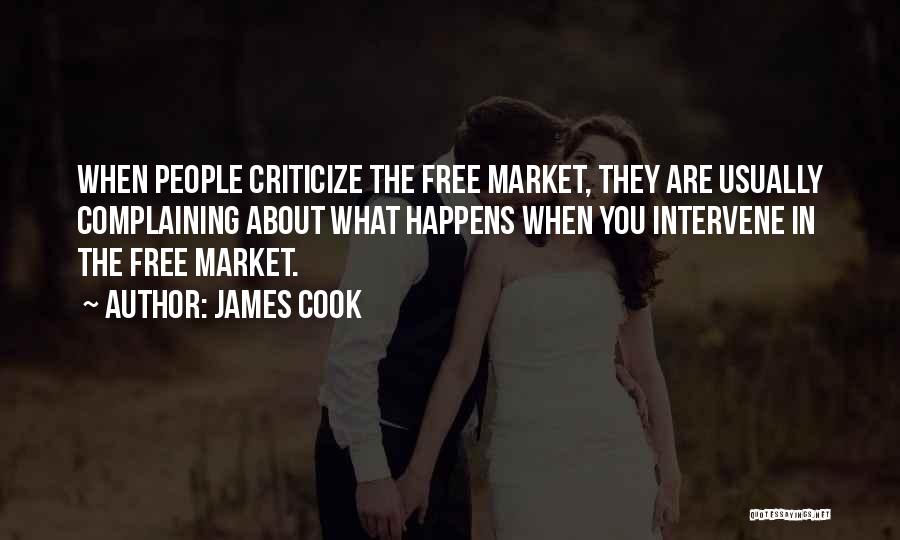 James Cook Quotes: When People Criticize The Free Market, They Are Usually Complaining About What Happens When You Intervene In The Free Market.