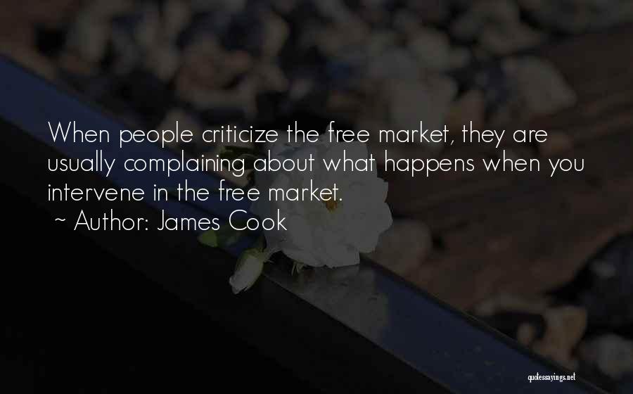 James Cook Quotes: When People Criticize The Free Market, They Are Usually Complaining About What Happens When You Intervene In The Free Market.