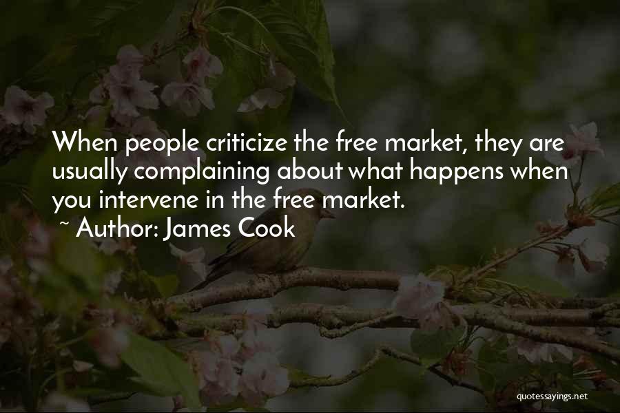James Cook Quotes: When People Criticize The Free Market, They Are Usually Complaining About What Happens When You Intervene In The Free Market.
