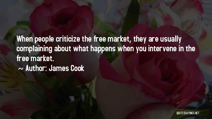 James Cook Quotes: When People Criticize The Free Market, They Are Usually Complaining About What Happens When You Intervene In The Free Market.