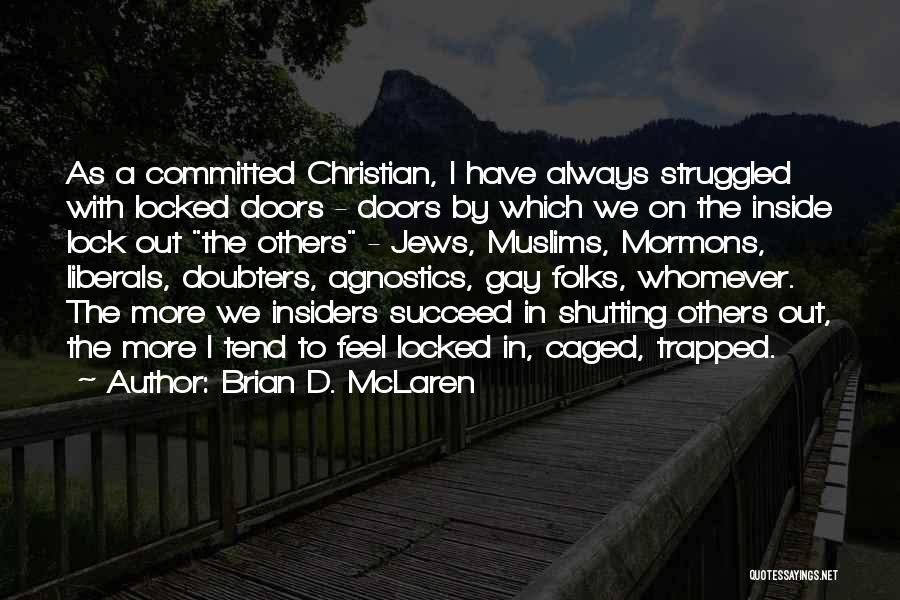 Brian D. McLaren Quotes: As A Committed Christian, I Have Always Struggled With Locked Doors - Doors By Which We On The Inside Lock