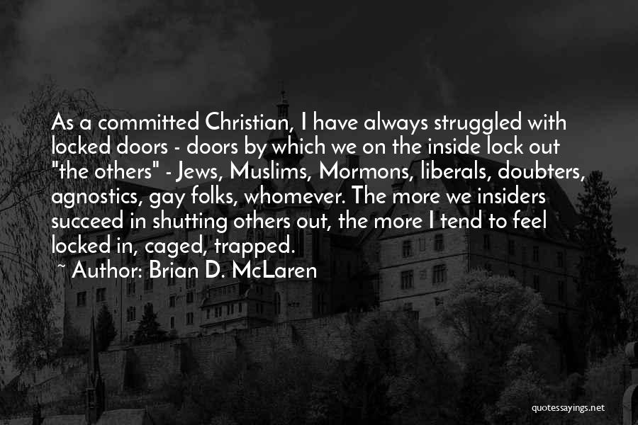 Brian D. McLaren Quotes: As A Committed Christian, I Have Always Struggled With Locked Doors - Doors By Which We On The Inside Lock