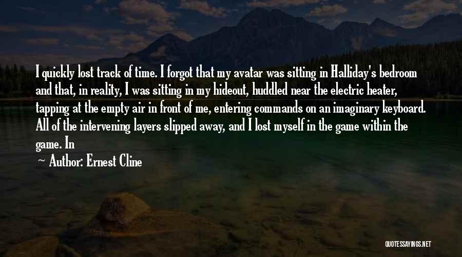 Ernest Cline Quotes: I Quickly Lost Track Of Time. I Forgot That My Avatar Was Sitting In Halliday's Bedroom And That, In Reality,