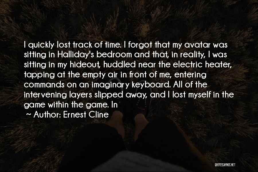 Ernest Cline Quotes: I Quickly Lost Track Of Time. I Forgot That My Avatar Was Sitting In Halliday's Bedroom And That, In Reality,