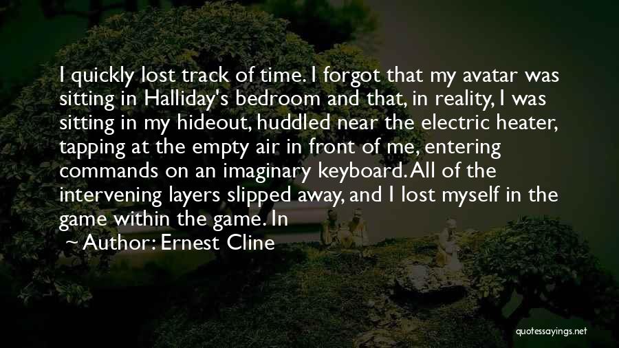 Ernest Cline Quotes: I Quickly Lost Track Of Time. I Forgot That My Avatar Was Sitting In Halliday's Bedroom And That, In Reality,