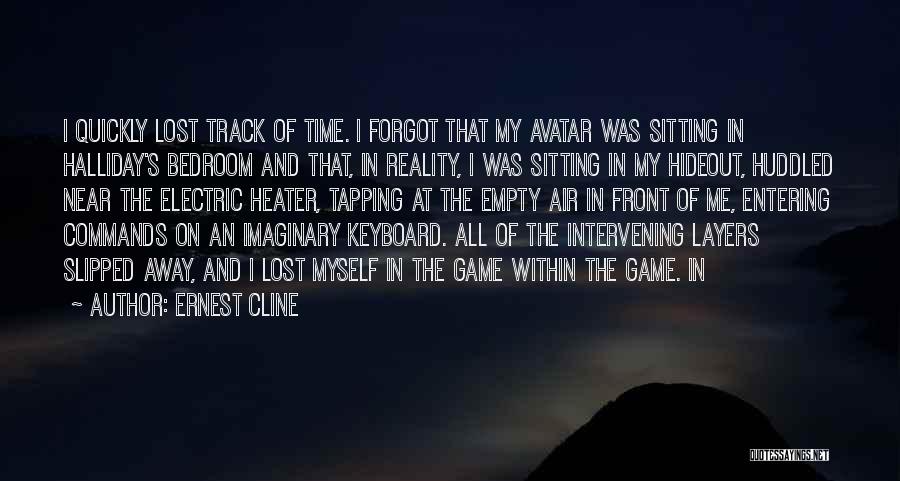 Ernest Cline Quotes: I Quickly Lost Track Of Time. I Forgot That My Avatar Was Sitting In Halliday's Bedroom And That, In Reality,