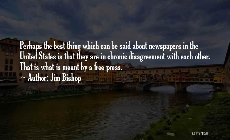 Jim Bishop Quotes: Perhaps The Best Thing Which Can Be Said About Newspapers In The United States Is That They Are In Chronic