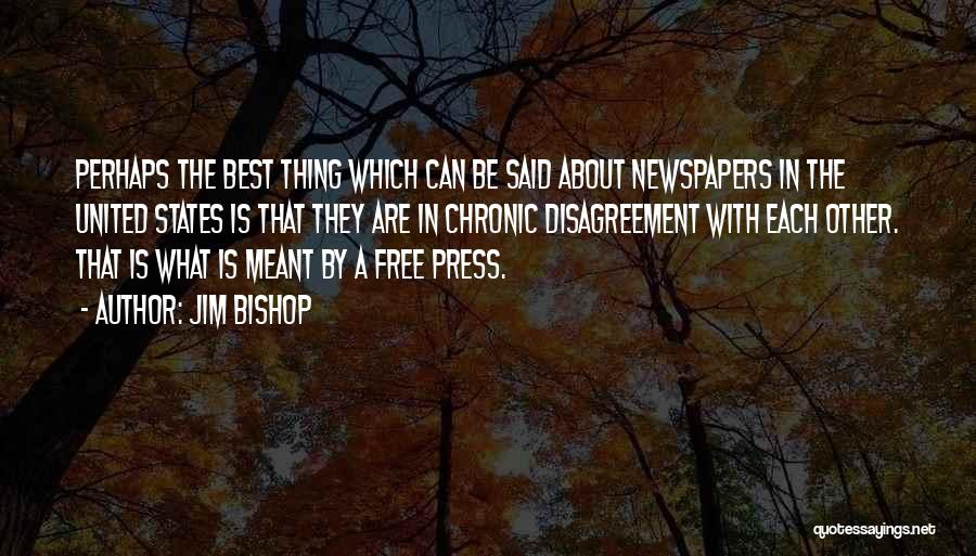 Jim Bishop Quotes: Perhaps The Best Thing Which Can Be Said About Newspapers In The United States Is That They Are In Chronic