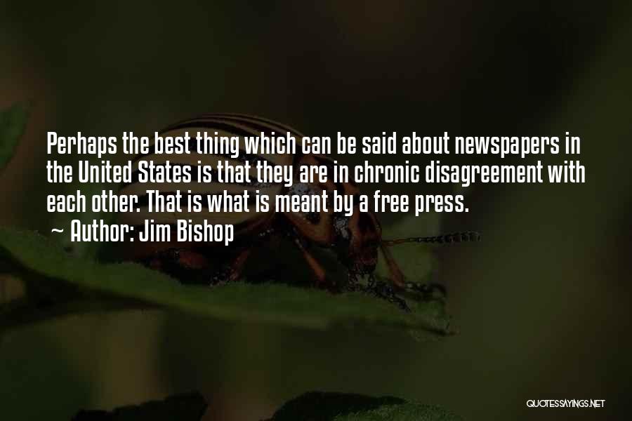 Jim Bishop Quotes: Perhaps The Best Thing Which Can Be Said About Newspapers In The United States Is That They Are In Chronic
