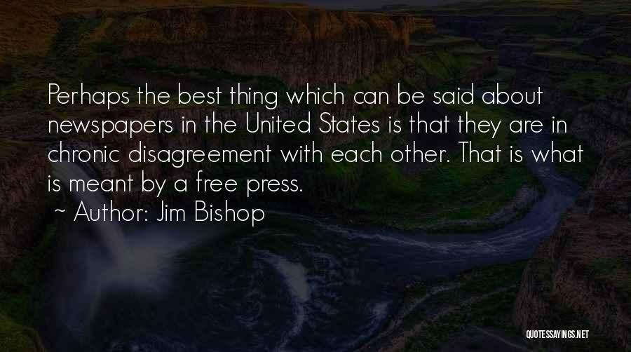 Jim Bishop Quotes: Perhaps The Best Thing Which Can Be Said About Newspapers In The United States Is That They Are In Chronic