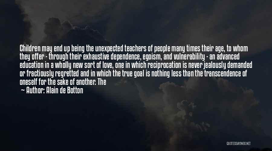 Alain De Botton Quotes: Children May End Up Being The Unexpected Teachers Of People Many Times Their Age, To Whom They Offer - Through