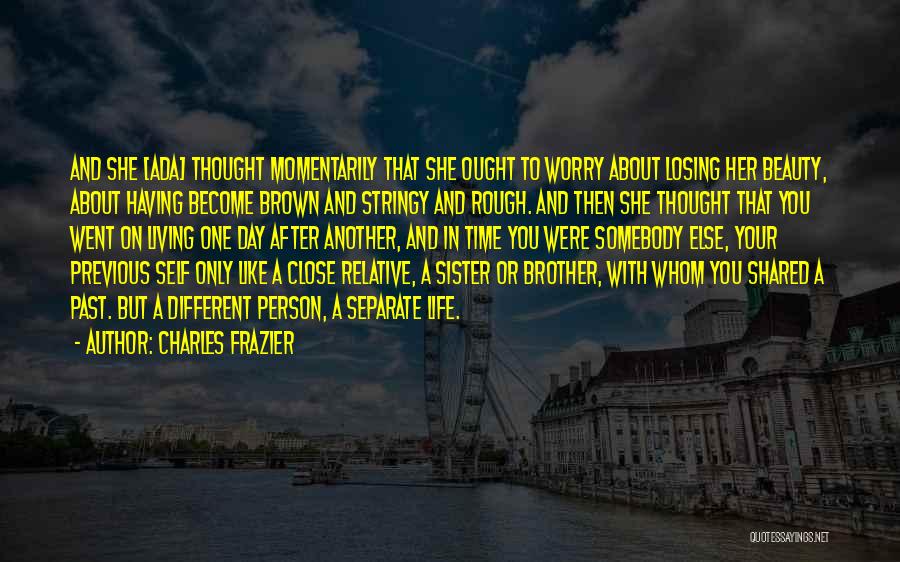 Charles Frazier Quotes: And She [ada] Thought Momentarily That She Ought To Worry About Losing Her Beauty, About Having Become Brown And Stringy