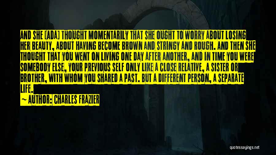 Charles Frazier Quotes: And She [ada] Thought Momentarily That She Ought To Worry About Losing Her Beauty, About Having Become Brown And Stringy