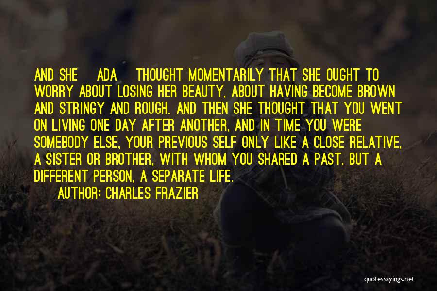 Charles Frazier Quotes: And She [ada] Thought Momentarily That She Ought To Worry About Losing Her Beauty, About Having Become Brown And Stringy