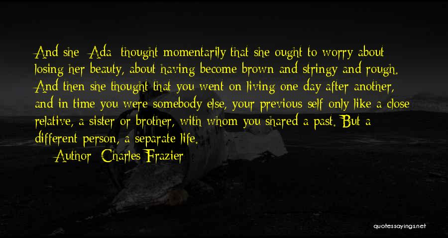 Charles Frazier Quotes: And She [ada] Thought Momentarily That She Ought To Worry About Losing Her Beauty, About Having Become Brown And Stringy