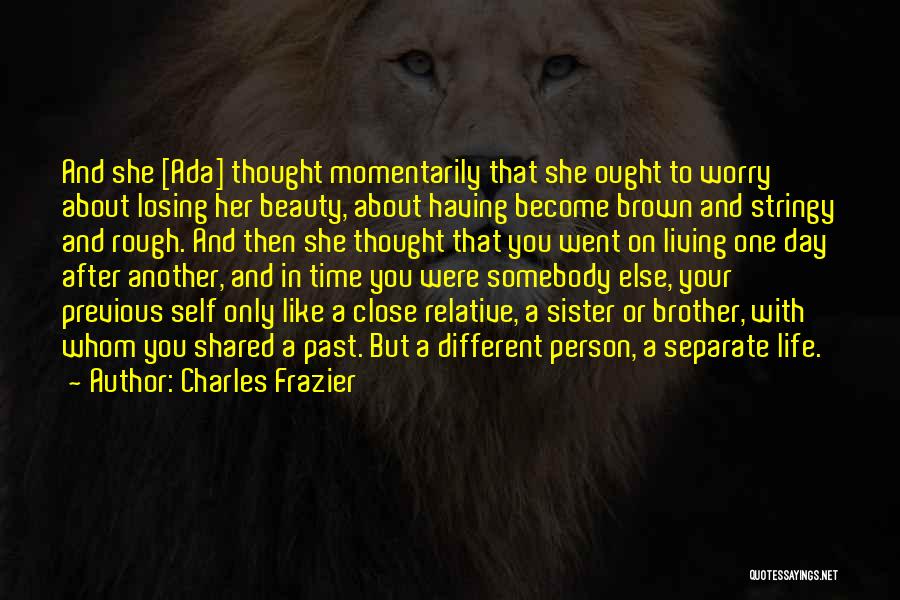 Charles Frazier Quotes: And She [ada] Thought Momentarily That She Ought To Worry About Losing Her Beauty, About Having Become Brown And Stringy