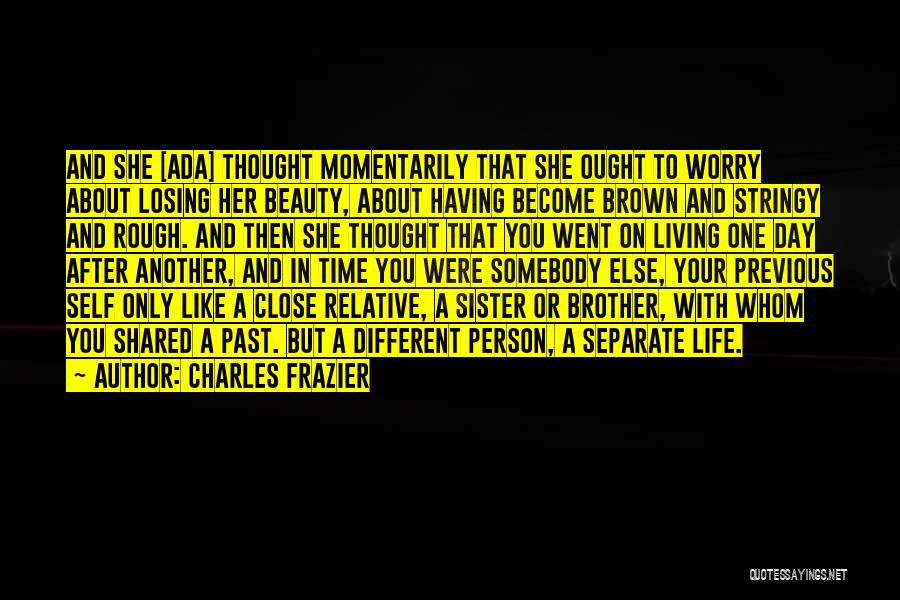 Charles Frazier Quotes: And She [ada] Thought Momentarily That She Ought To Worry About Losing Her Beauty, About Having Become Brown And Stringy