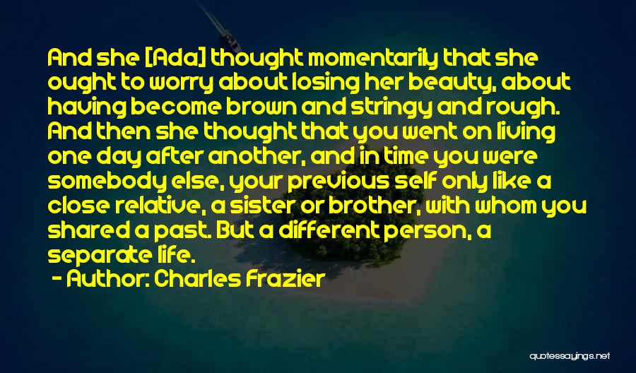 Charles Frazier Quotes: And She [ada] Thought Momentarily That She Ought To Worry About Losing Her Beauty, About Having Become Brown And Stringy